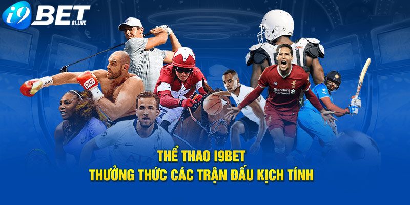 Thể thao tại I9BET mang đến các trận đấu kịch tính với tỷ lệ cược hấp dẫn