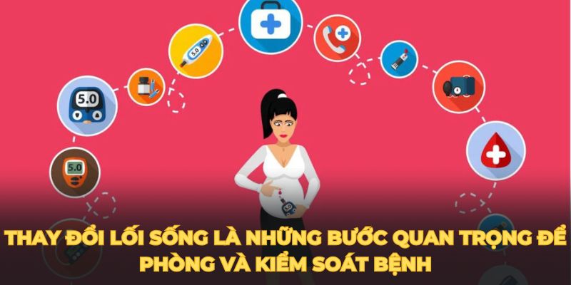 Thay đổi lối sống là những bước quan trọng để phòng và kiểm soát bệnh